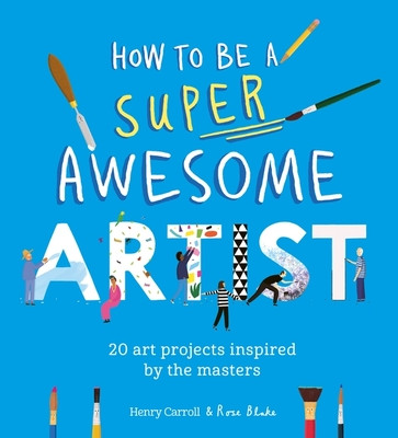 How to Be a Super Awesome Artist - 20 art projects inspired by the masters (Carroll Henry)(Paperback / softback)