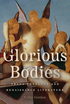 Glorious Bodies: Trans Theology and Renaissance Literature (Gordon Colby)(Paperback)