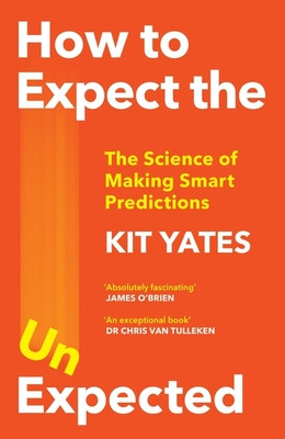 How to Expect the Unexpected - The Science of Making Smart Predictions (Yates Kit)(Paperback / softback)