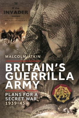 Britain's Guerrilla Army: Plans for a Secret War 1939-45 (Atkin Malcolm)(Paperback)