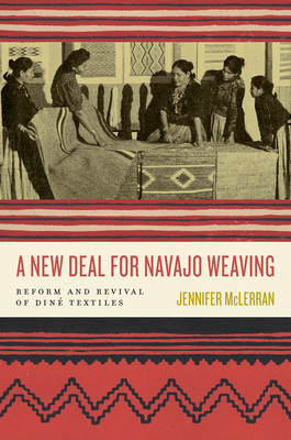 A New Deal for Navajo Weaving: Reform and Revival of Din Textiles (McLerran Jennifer)(Paperback)