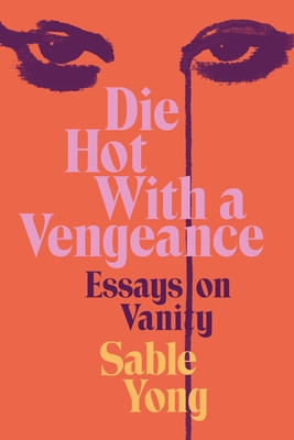 Die Hot with a Vengeance: Essays on Vanity (Yong Sable)(Pevná vazba)