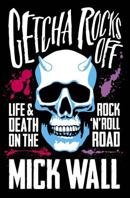 Getcha Rocks Off: Sex & Excess. Bust-Ups & Binges. Life & Death on the Rock 'n' Roll Road (Wall Mick)(Paperback)