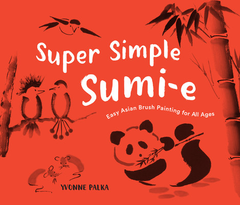 Super Simple Sumi-E: Easy Asian Brush Painting for All Ages (Palka Yvonne)(Paperback)