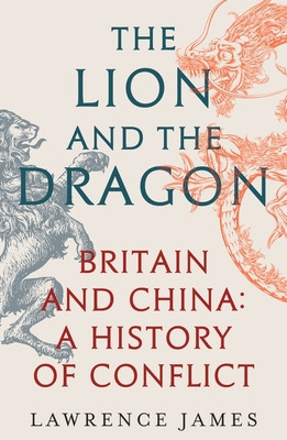 Lion and the Dragon - Britain and China: A History of Conflict (James Lawrence)(Paperback / softback)