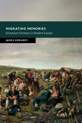 Migrating Memories: Romanian Germans in Modern Europe (Koranyi James)(Paperback)