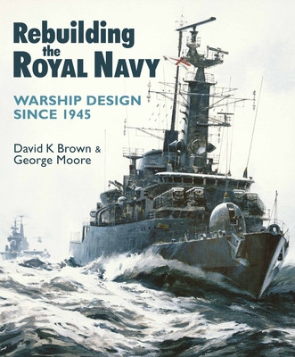 Rebuilding the Royal Navy: Warship Design Since 1945 (Brown D. K.)(Paperback)