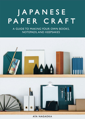 Japanese Paper Craft: A Guide to Making Your Own Books, Notepads, and Keepsakes (Nagaoka Aya)(Paperback)