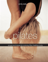 Pilates: Simple Techniques for a Strong, Lithe, Healthier Body (Kelly Emily)(Pevná vazba)