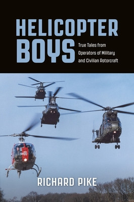 Helicopter Boys: True Tales from Operators of Military and Civilian Rotorcraft (Pike Richard)(Paperback)