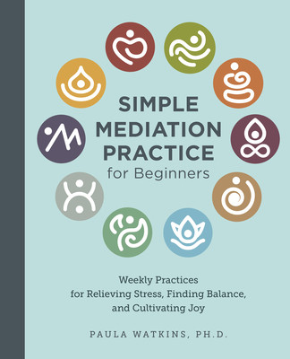 Simple Meditation Practice for Beginners: Weekly Practices for Relieving Stress, Finding Balance, and Cultivating Joy (Watson Paula)(Paperback)