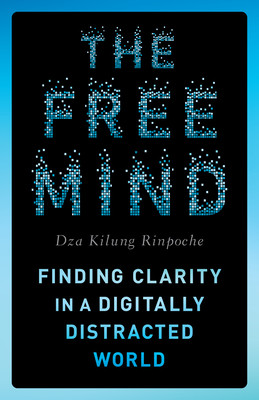 The Free Mind: Finding Clarity in a Digitally Distracted World (Rinpoche Dza Kilung)(Paperback)