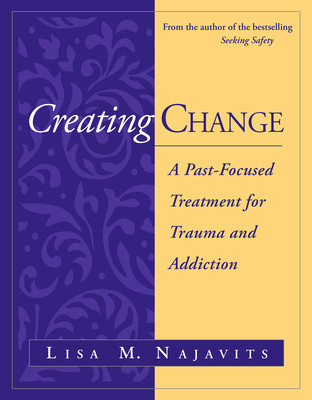 Creating Change: A Past-Focused Treatment for Trauma and Addiction (Najavits Lisa M.)(Paperback)