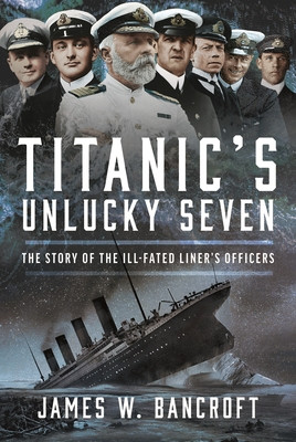 Titanic's Unlucky Seven: The Story of the Ill-Fated Liner's Officers (Bancroft James W.)(Pevná vazba)