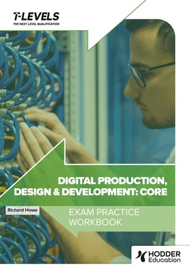Digital Production, Design and Development T Level Exam Practice Workbook (Howe Richard)(Paperback / softback)