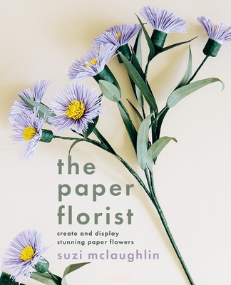 The Paper Florist: Create and Display Stunning Paper Flowers (McLaughlin Suzi)(Paperback)