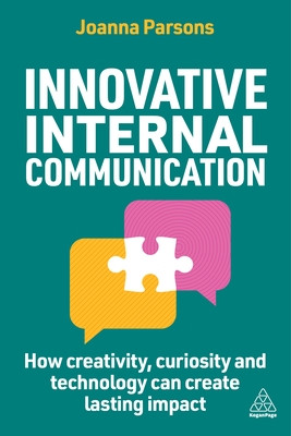 Innovative Internal Communication: How Creativity, Curiosity and Technology Can Create Lasting Impact (Parsons Joanna)(Paperback)
