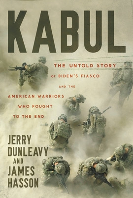 Kabul: The Untold Story of Biden's Fiasco and the American Warriors Who Fought to the End (Dunleavy Jerry)(Paperback)