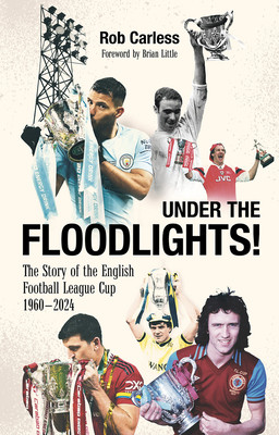 Under the Floodlights!: Sixty Years of the Football League Cup (Carless Rob)(Paperback)