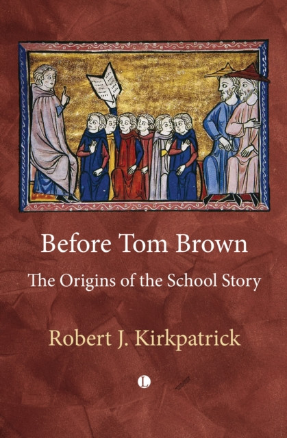 Before Tom Brown: The Origins of the School Story (Kirkpatrick Robert)(Paperback)