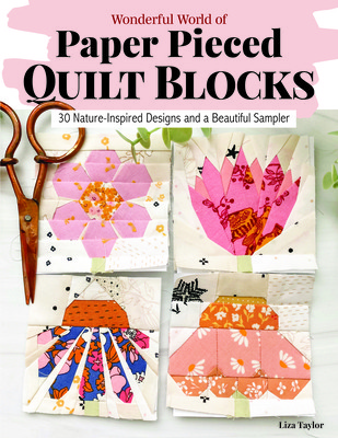 Wonderful World of Paper-Pieced Quilt Blocks: 30 Nature-Inspired Designs and Beautiful Sampler Projects (Taylor Liza)(Paperback)