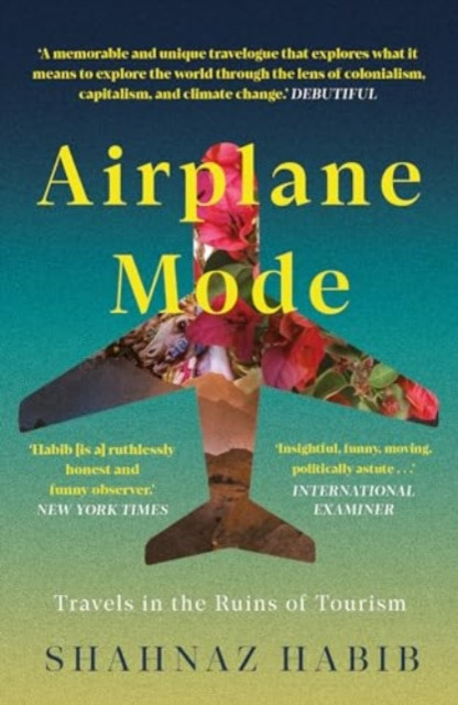 Airplane Mode - Travels in the Ruins of Tourism (Habib Shahnaz)(Paperback / softback)