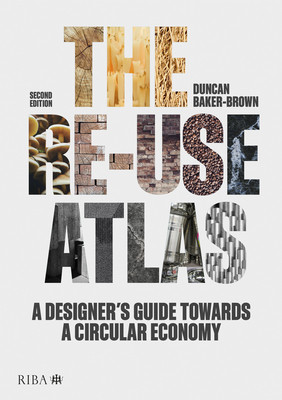The Re-Use Atlas: A Designer's Guide Towards a Circular Economy (Baker-Brown Duncan)(Pevná vazba)