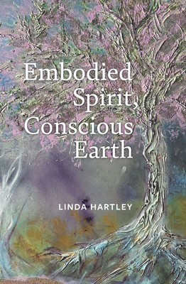 Embodied Spirit, Conscious Earth: From Embryology to Embodied Relational Spiritual Practice (Hartley Linda)(Paperback)