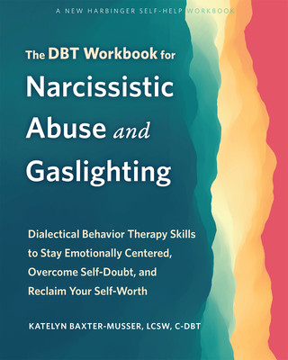 The Dbt Workbook for Narcissistic Abuse and Gaslighting: Dialectical Behavior Therapy Skills to Stay Emotionally Centered, Overcome Self-Doubt, and Re (Baxter-Musser Katelyn)(Paperback)
