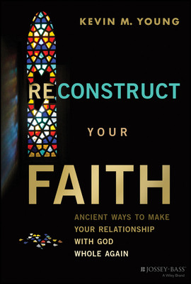 Reconstruct Your Faith: Ancient Ways to Make Your Relationship with God Whole Again (Young Kevin M.)(Pevná vazba)