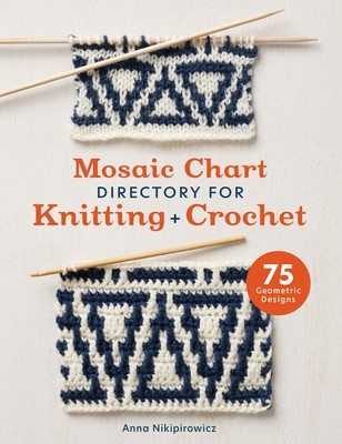 Mosaic Chart Directory for Knitting and Crochet: 75 New Colourwork Designs for Knitters and Crocheters (Nikipirowicz Anna)(Paperback)