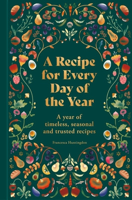 A Recipe for Every Day of the Year: A Year of Timeless, Seasonal and Trusted Recipes (Huntingdon Francesca)(Pevná vazba)