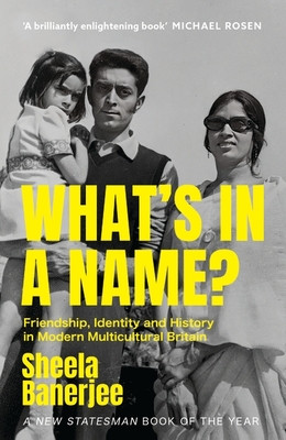 What's in a Name? - Friendship, Identity and History in Modern Multicultural Britain: A New Statesman Book of the Year (Banerjee Sheela)(Paperback / softback)