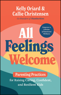 All Feelings Welcome: Parenting Practices for Raising Caring, Confident, and Resilient Kids (Oriard Kelly)(Pevná vazba)