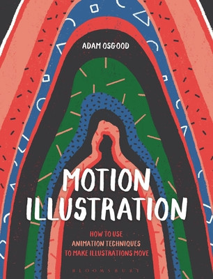 Motion Illustration: How to Use Animation Techniques to Make Illustrations Move (Osgood Adam)(Paperback)