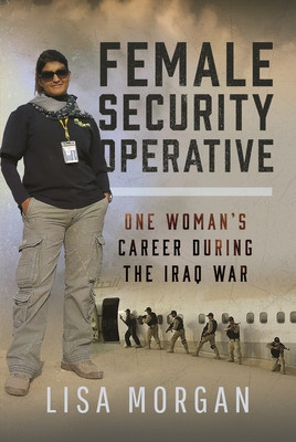 Female Security Operative: One Woman's Career During the Iraq War (Morgan Lisa)(Pevná vazba)