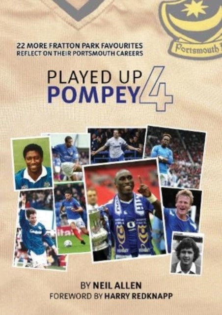 Played Up Pompey Four - 23 more Fratton Park favourites reflect on their Portsmouth careers (Allen Neil)(Pevná vazba)