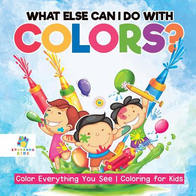 What Else Can I Do with Colors? Color Everything You See Coloring for Kids (Educando Kids)(Paperback)