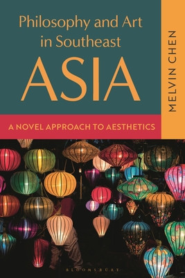 Philosophy and Art in Southeast Asia: A Novel Approach to Aesthetics (Chen Melvin)(Paperback)