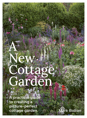 A New Cottage Garden: A Practical Guide to Creating a Picture-Perfect Cottage Garden (Bolton Mark)(Pevná vazba)