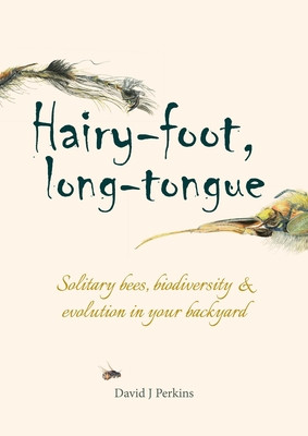 Hairy-Foot, Long-Tongue: Solitary Bees, Biodiversity & Evolution in Your Backyard (Perkins David J.)(Paperback)