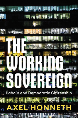 The Working Sovereign: Labour and Democratic Citizenship (Honneth Axel)(Pevná vazba)
