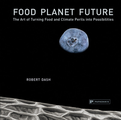 Food Planet Future - The Art of Turning Food and Climate Perils into Possibilities (Dash Robert)(Pevná vazba)