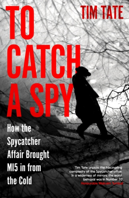 To Catch a Spy - How the Spycatcher Affair Brought MI5 in from the Cold (Tate Tim)(Pevná vazba)