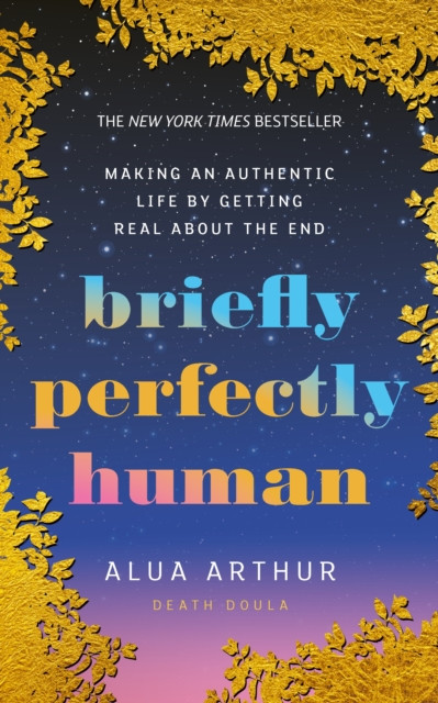 Briefly Perfectly Human - Making an Authentic Life by Getting Real About the End (Arthur Alua)(Paperback / softback)