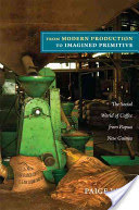 From Modern Production to Imagined Primitive: The Social World of Coffee from Papua New Guinea (West Paige)(Paperback)