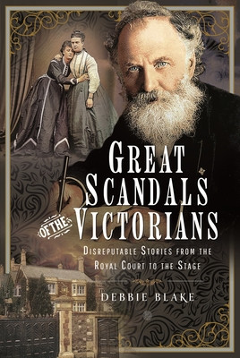 Great Scandals of the Victorians: Disreputable Stories from the Royal Court to the Stage (Blake Debbie)(Pevná vazba)