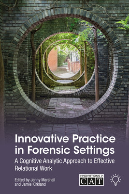 Innovative Practice in Forensic Settings: A Cognitive Analytic Approach to Effective Relational Work (Kirkland Jamie)(Paperback)
