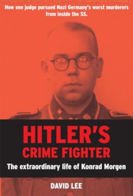 Hitler's Crime Fighter: The Extraordinary Life of Konrad Morgen (Lee David)(Pevná vazba)