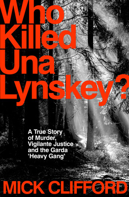 Who Killed Una Lynskey?: A True Story of Murder, Vigilante Justice and the Garda 'Heavy Gang' (Clifford Mick)(Paperback)